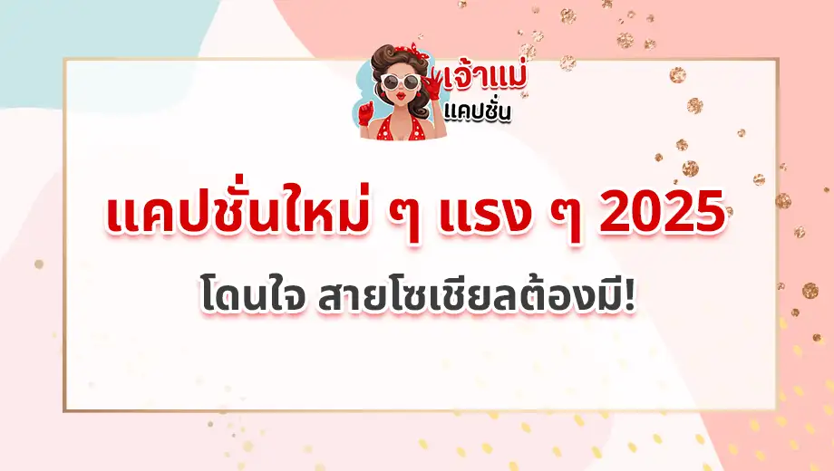 แคปชั่นใหม่ ๆ แรง ๆ 2025